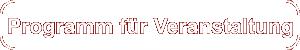 Programm f�r Veranstaltung
